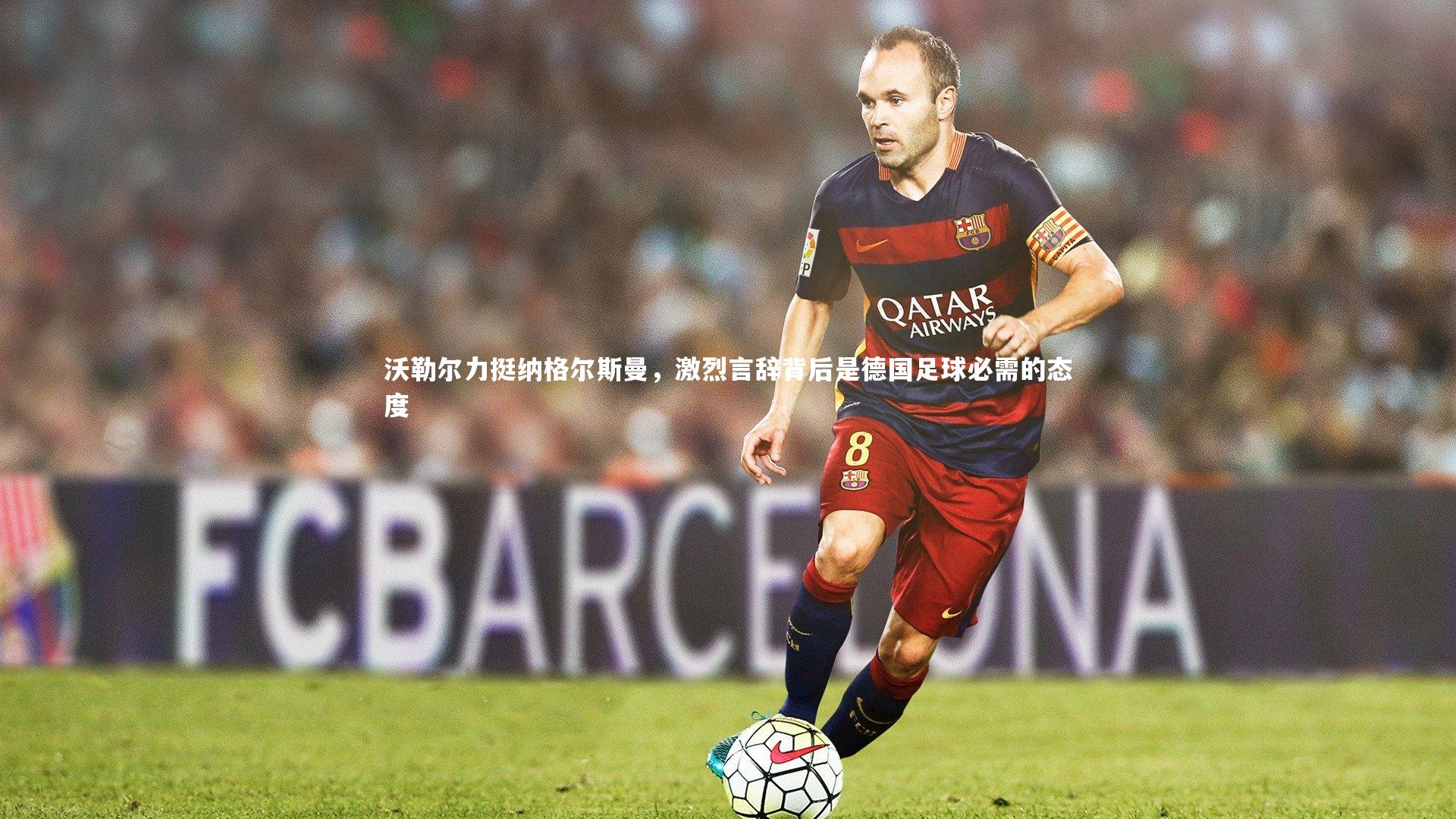 沃勒尔力挺纳格尔斯曼,激烈言辞背后是德国足球必需的态度