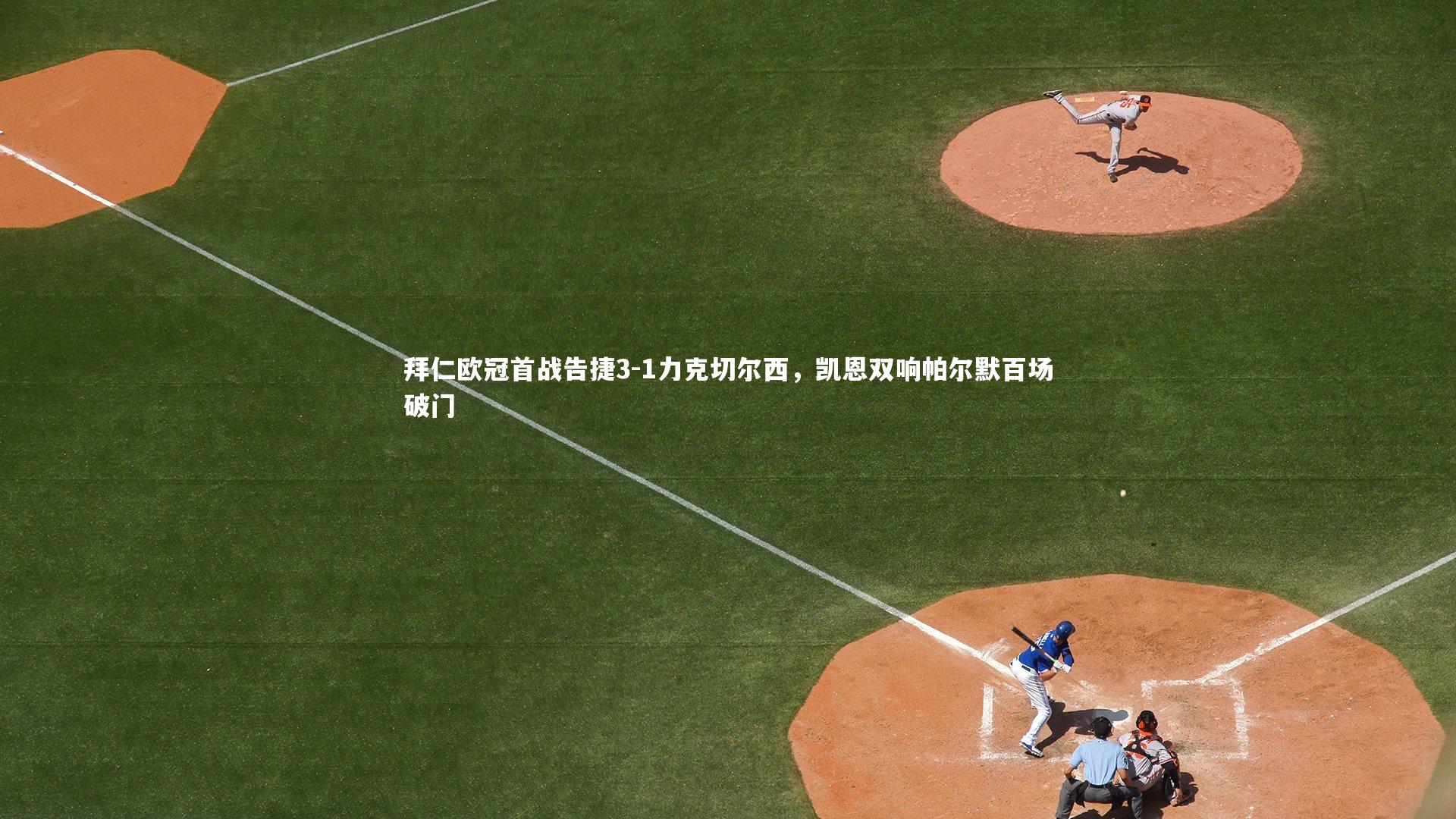 拜仁欧冠首战告捷3-1力克切尔西,凯恩双响帕尔默百场破门